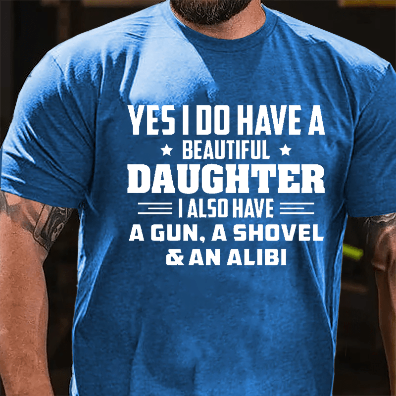 Yes I Do Have A Beautiful Daughter I Also Have A Gun A Shovel & An Alibi Cotton T-shirt-Maturelion