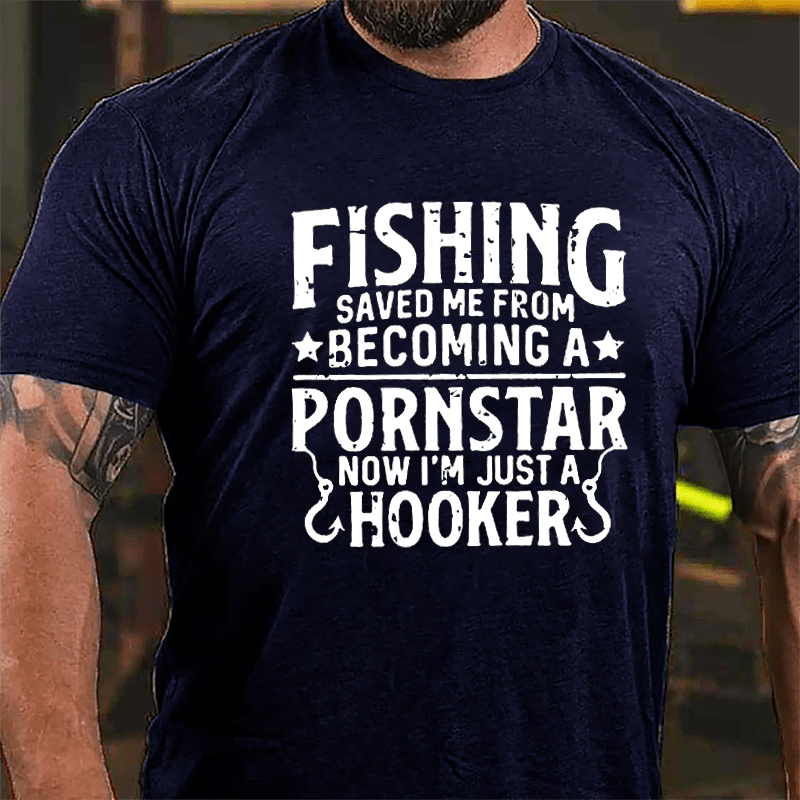 Fishing Saved Me From Becoming A Pornstar Now I'm Just A Hooker Funny Fishing Cotton T-shirt-Maturelion