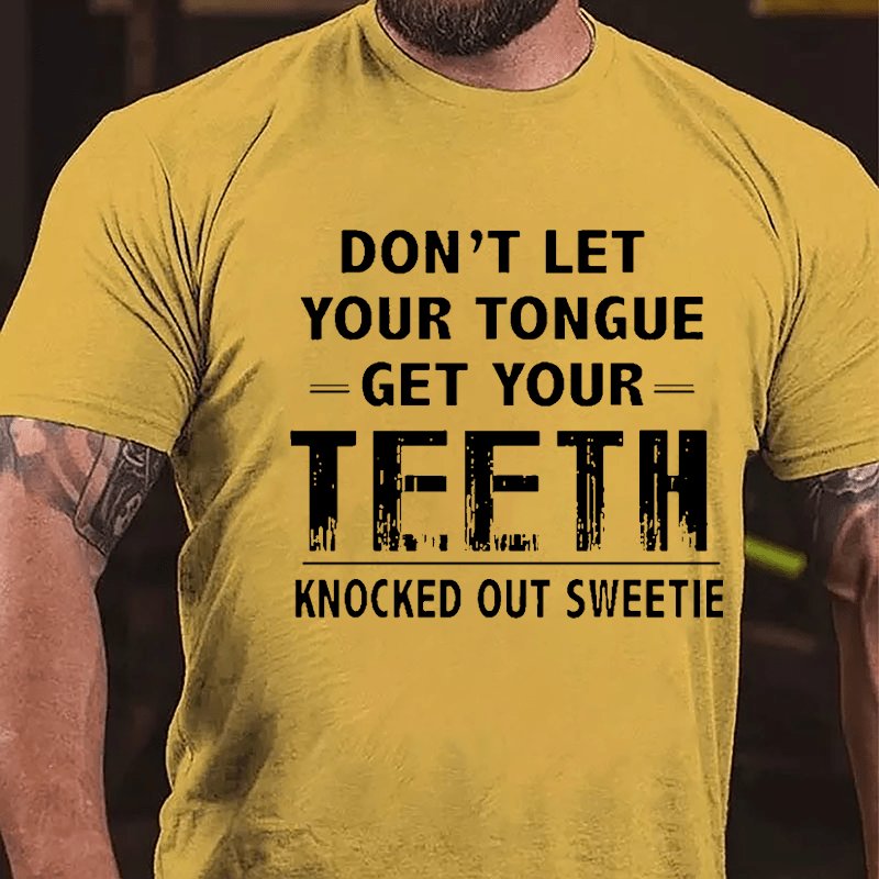Don't Let Your Tongue Get Your Teeth Knocked Out Sweetie Cotton T-shirt-Maturelion