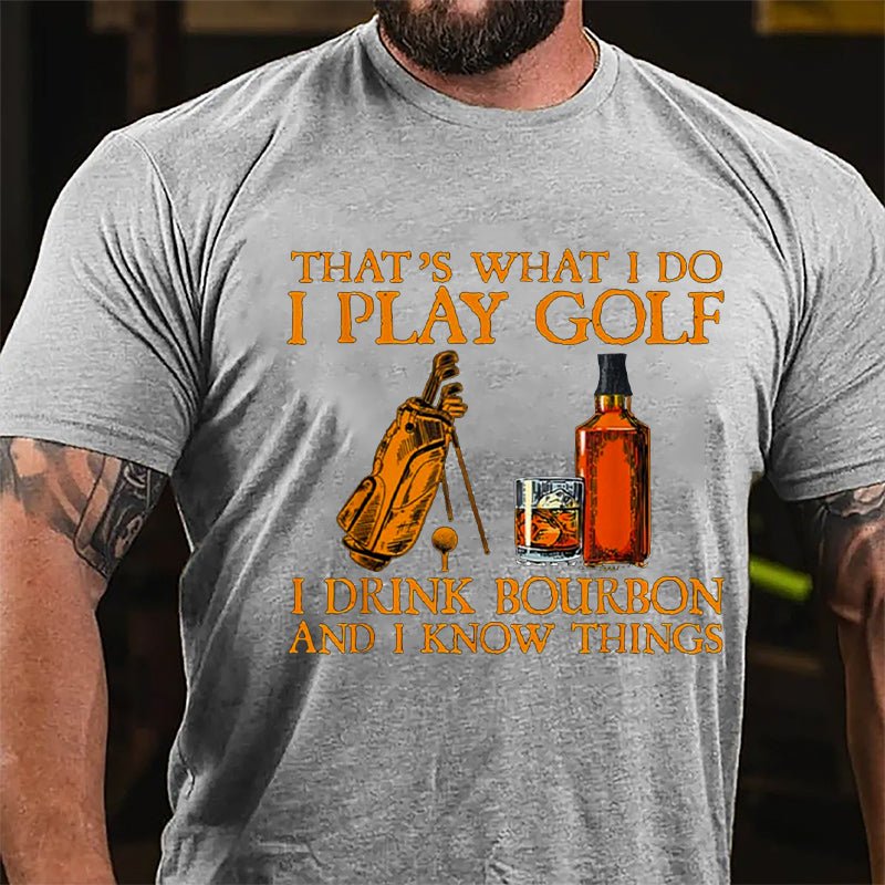 That's What I Do I Play Golf I Drink Bourbon And I Know Things Cotton T-shirt-Maturelion