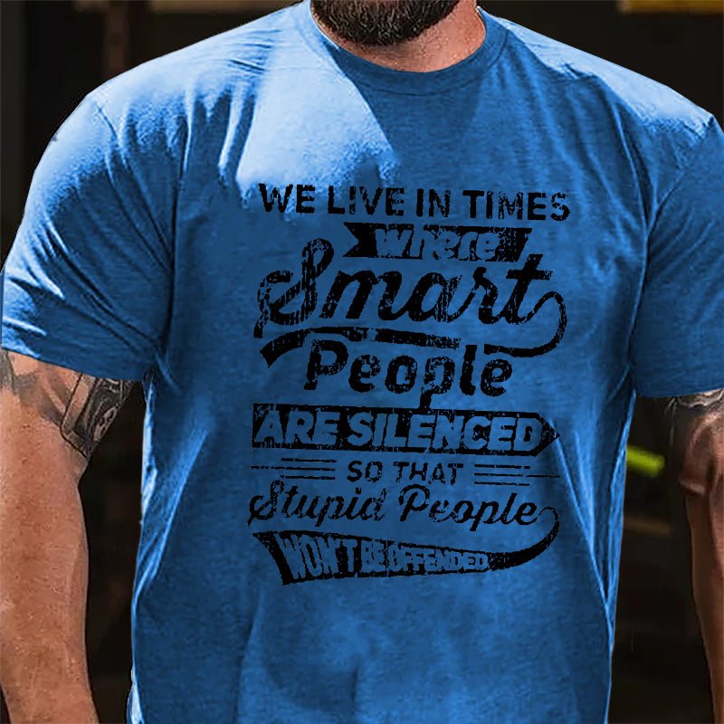 We Live In Times Where Smart People Are Silenced So That Stupid People Won't Be Offended Cotton T-shirt-Maturelion