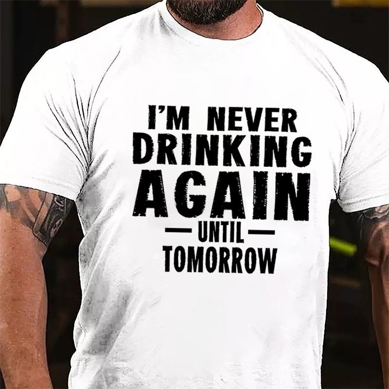 I'm Never Drinking Again Until Tomorrow Cotton T-shirt-Maturelion