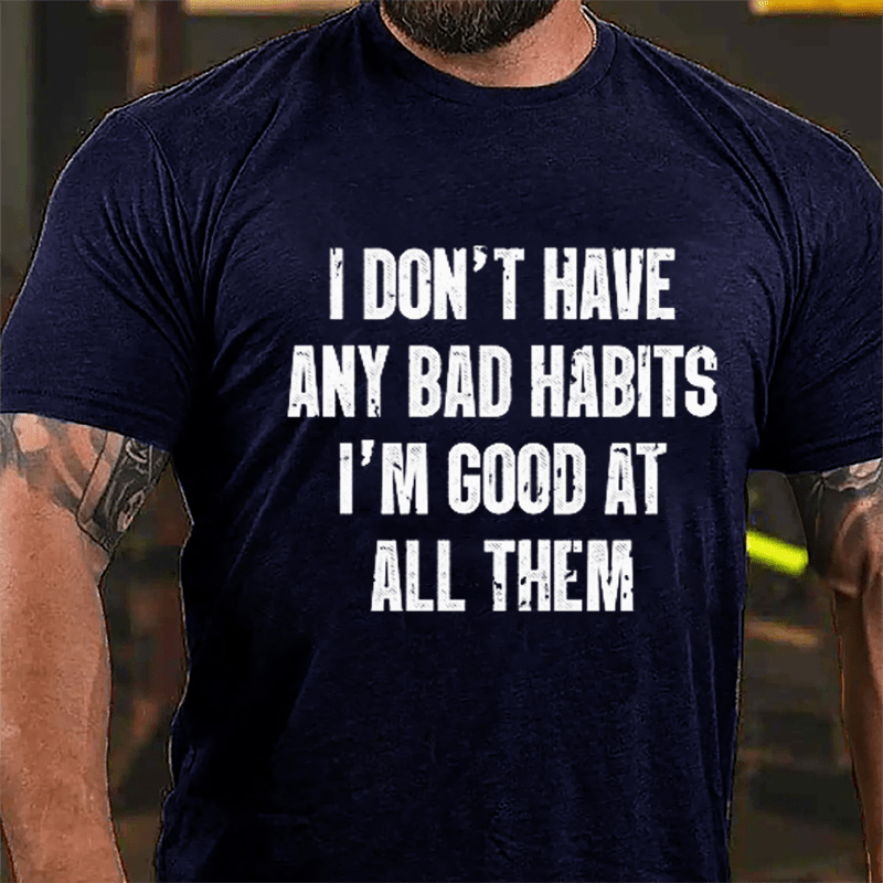 I Don't Have Any Bad Habits I'm Good At All Them Cotton T-shirt-Maturelion