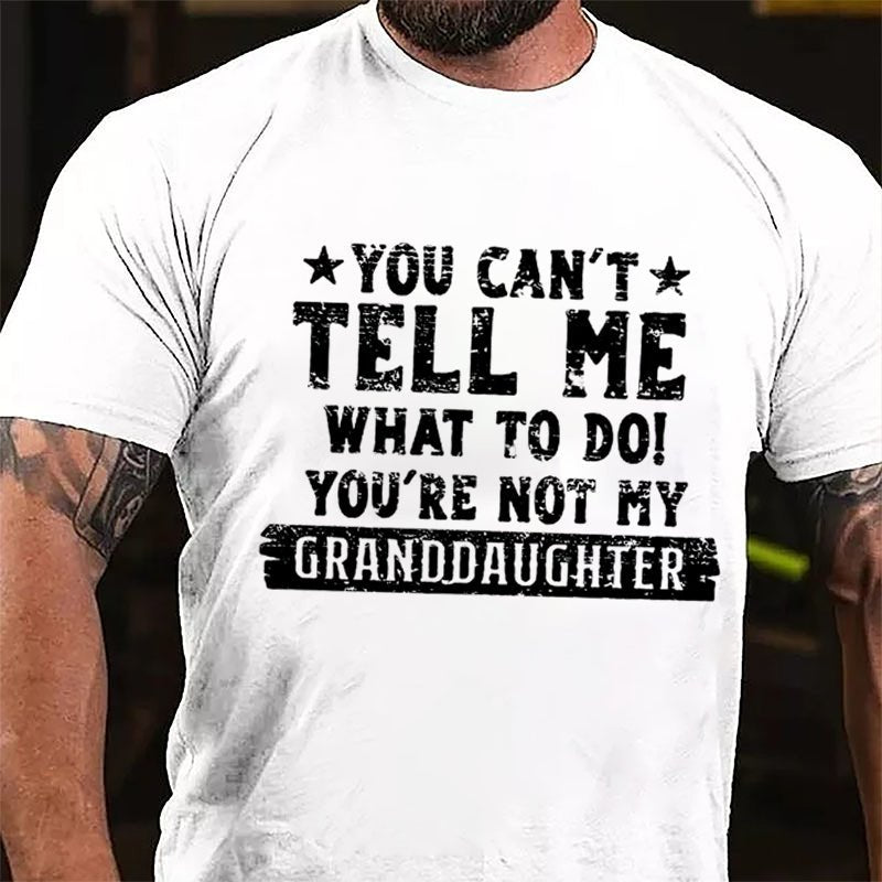 You Can't Tell Me What To Do You're Not My Granddaughter Funny Men's Cotton T-shirt-Maturelion