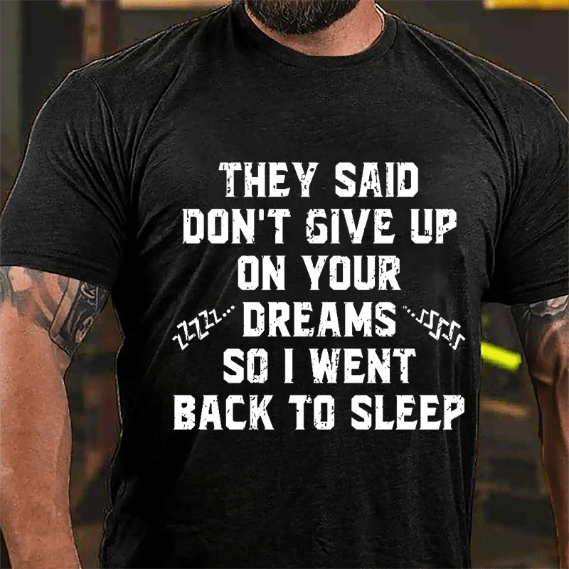 They Said Don't Give Up On Your Dreams So I Went Back To Sleep Cotton T-shirt-Maturelion