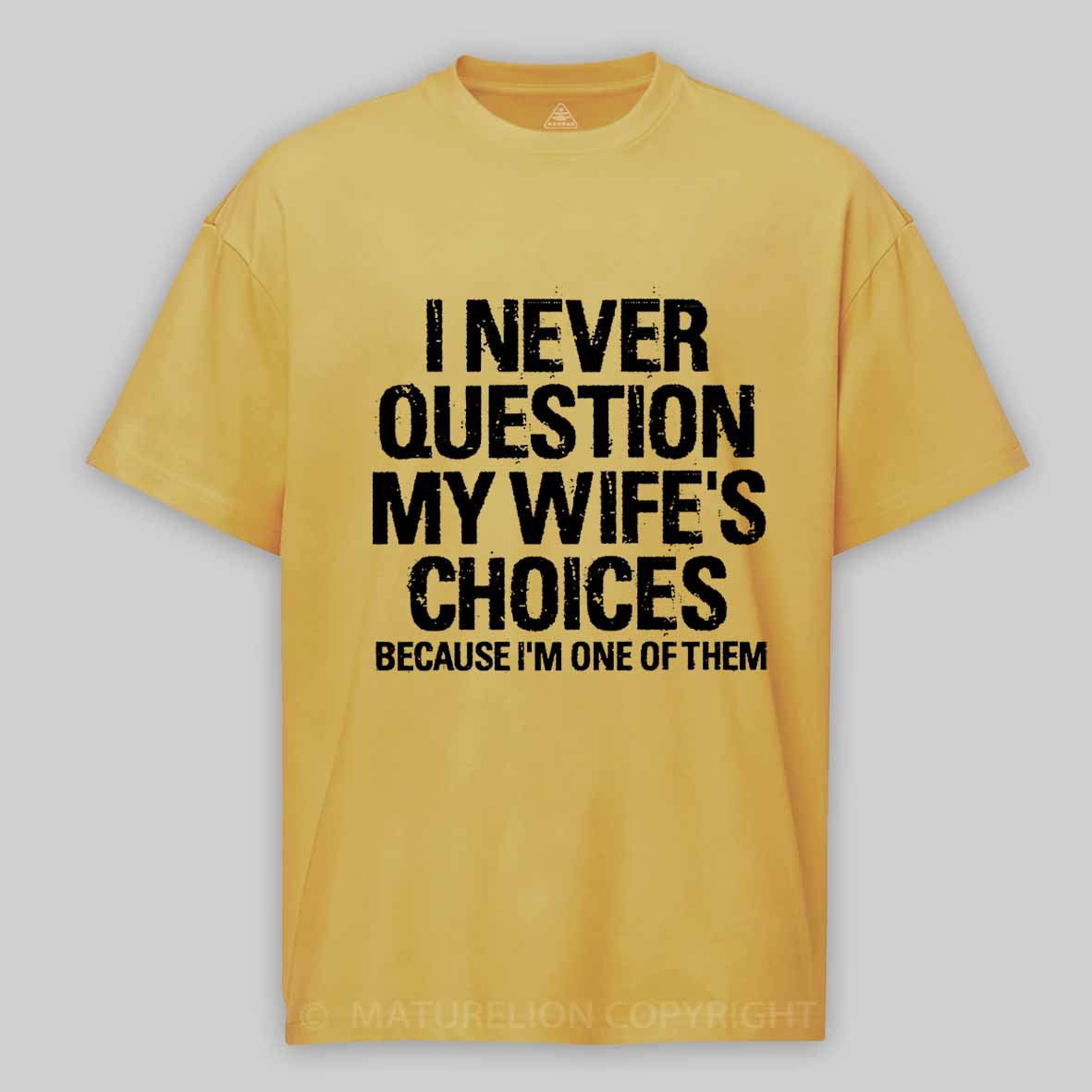 Maturelion I Never Question My Wife's Choices Because I Am One Of Them Cotton T-shirt 