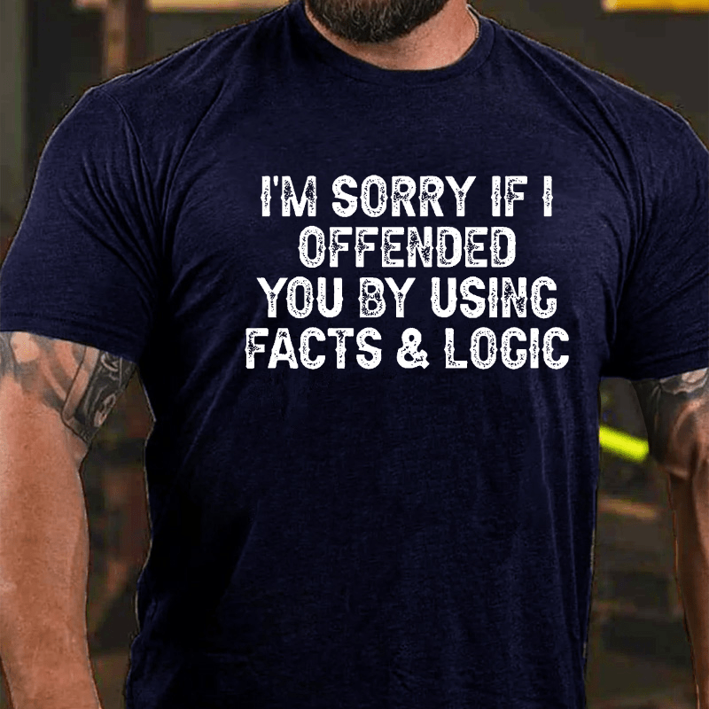 I'm Sorry If I Offended You By Using Facts and Logic Funny Cotton T-shirt (Free Customization)-Maturelion