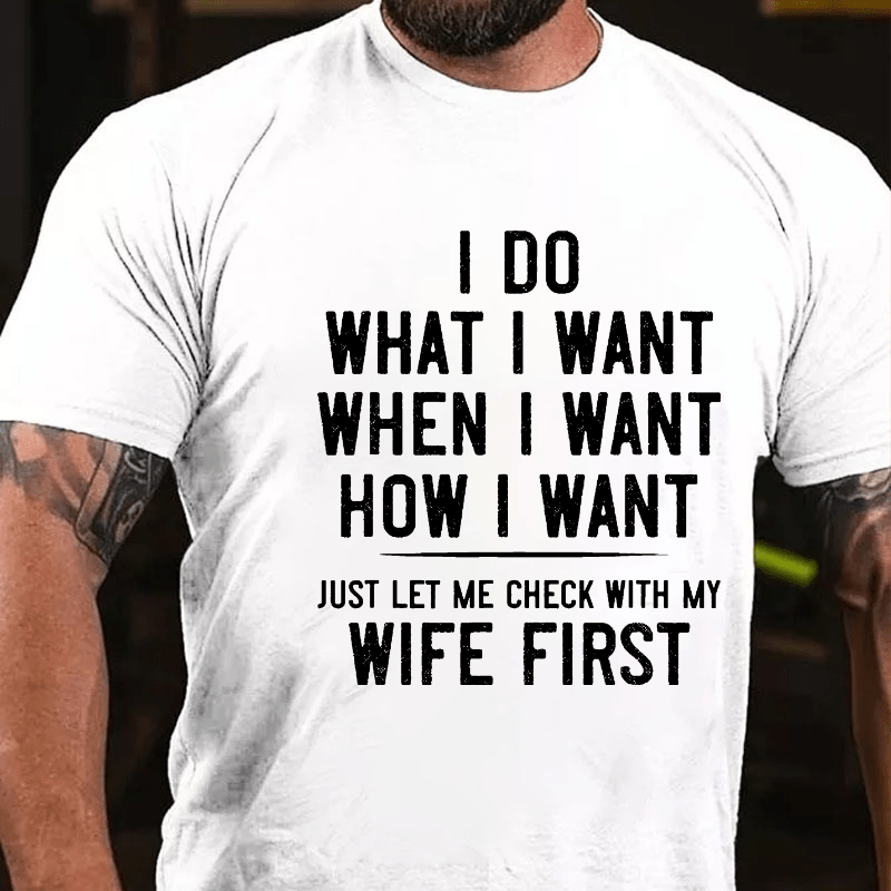 I Do What I Want When I Want How I Want Just Let Me Check With My Wife First Cotton T-shirt -Maturelion