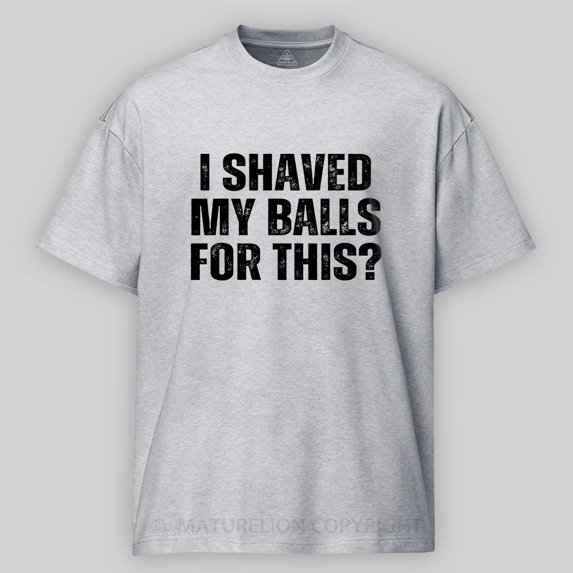 Maturelion I Shaved My Balls For This? Funny T-shirt 
