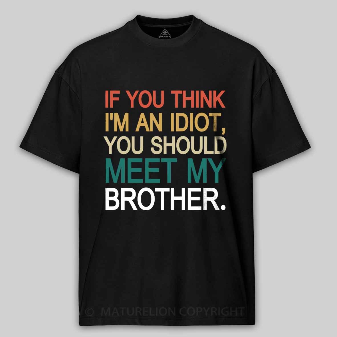Maturelion If You Think I'm An Idiot you should meet my brother Cotton T-shirt