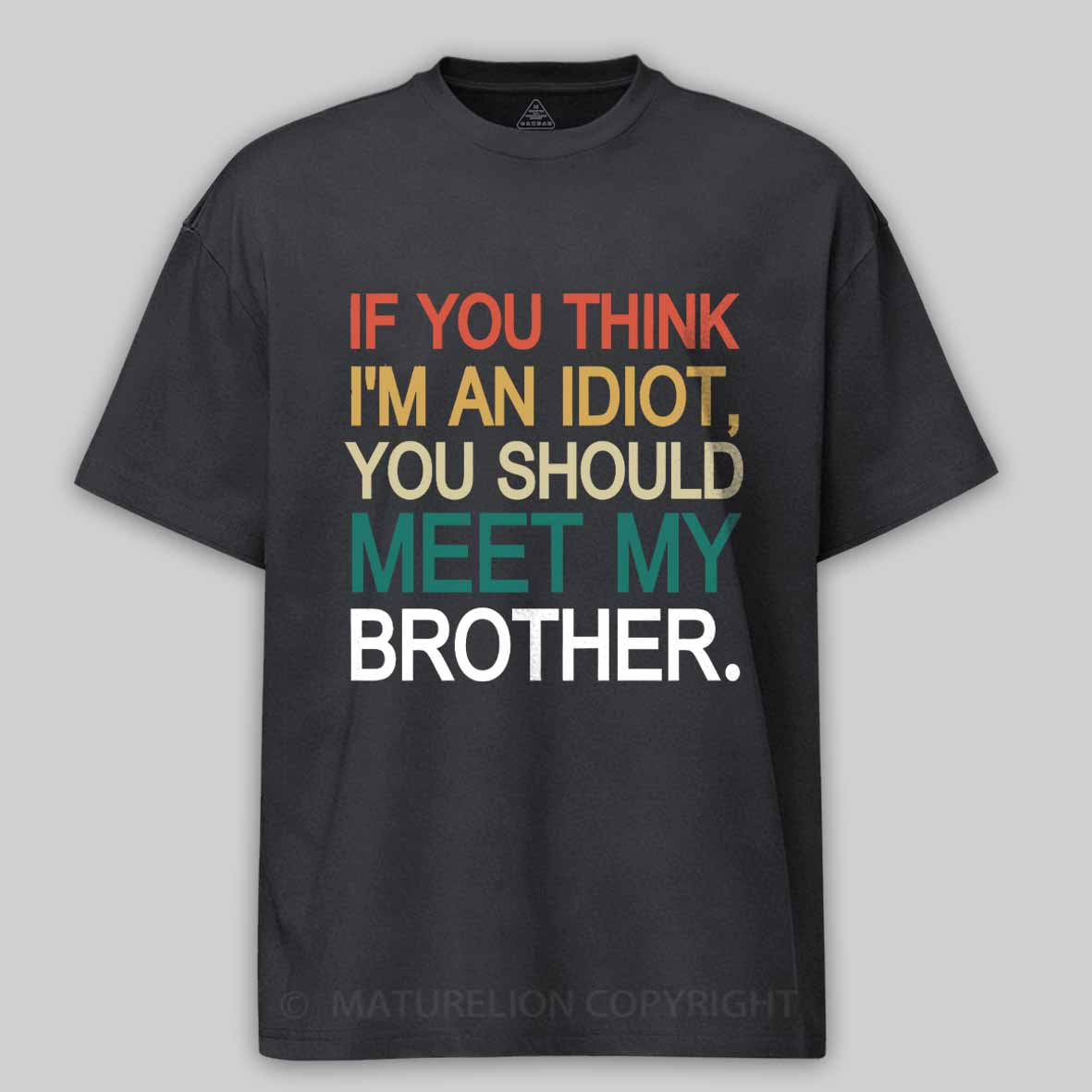 Maturelion If You Think I'm An Idiot you should meet my brother Cotton T-shirt
