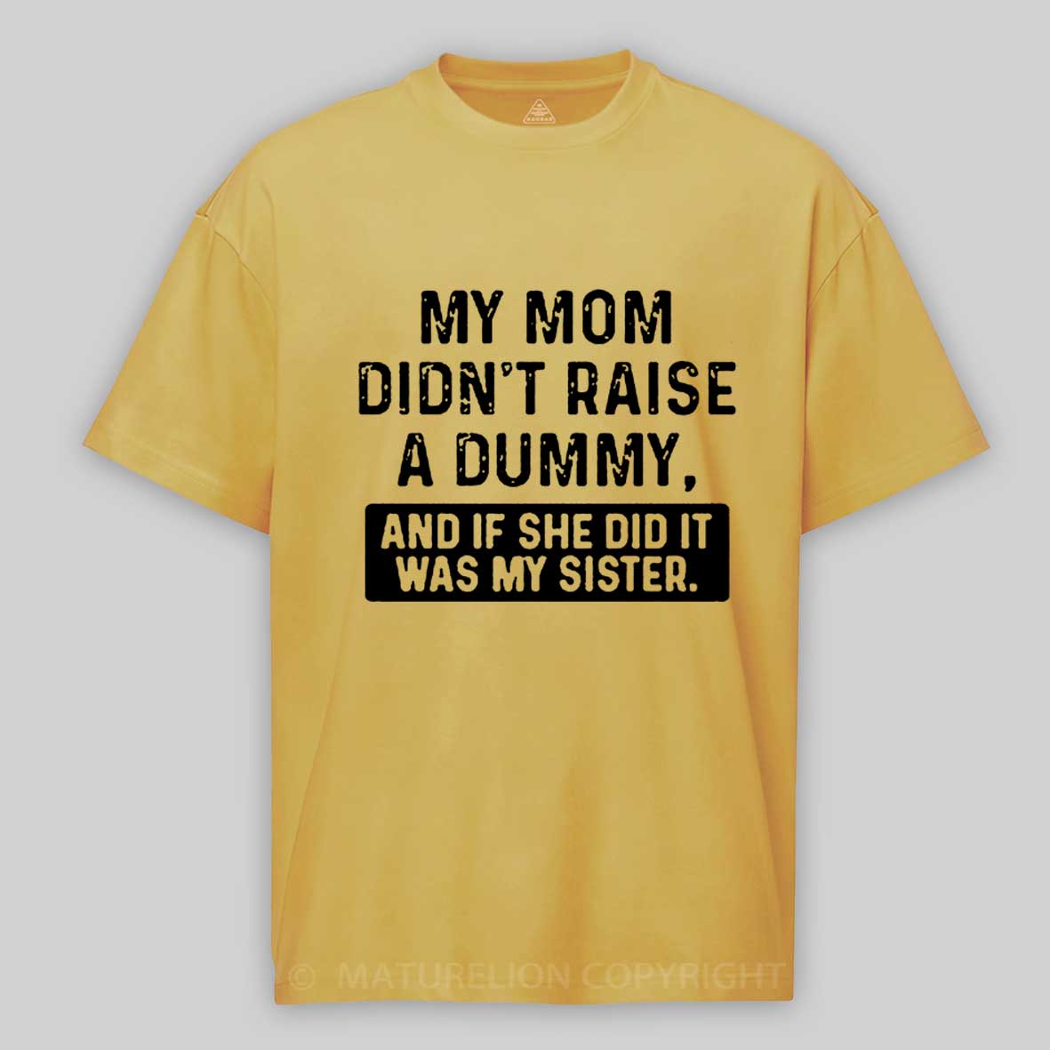 Maturelion My Mom Didn't Raise A Dummy, And If She Did It Was My Sister Cotton T-shirt -Maturelion