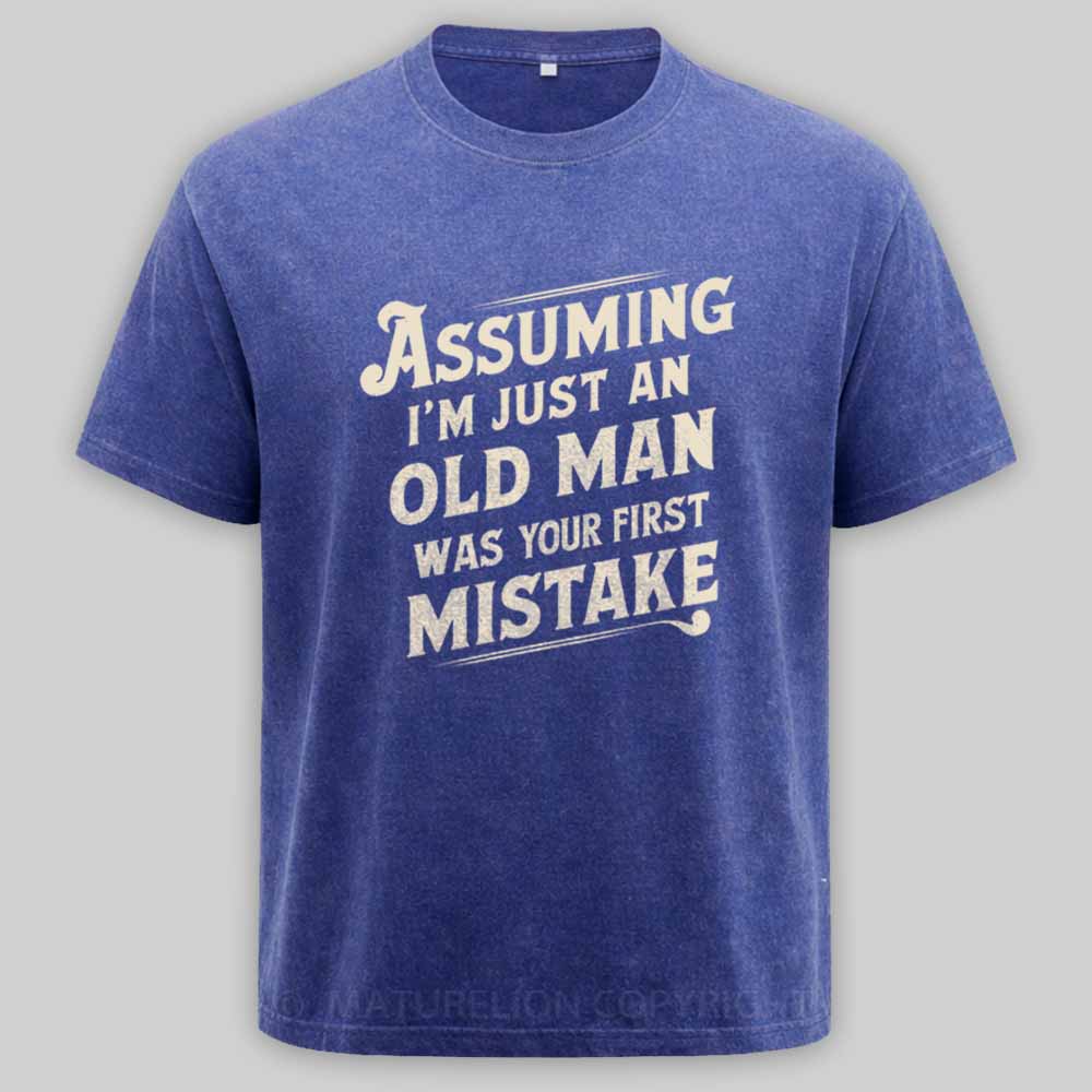 Maturelion Assuming Im Just An Old Man Was Your First Mistake Washed T-shirt