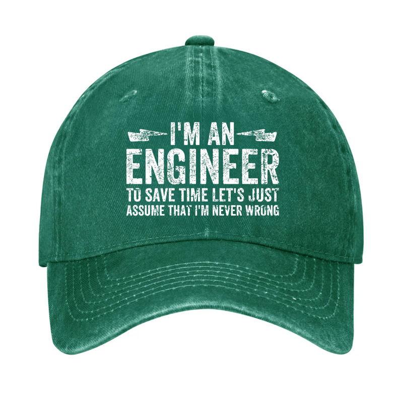 I'm An Engineer To Save Time Let's Just Assume That I'm Never Wrong Cap -Maturelion