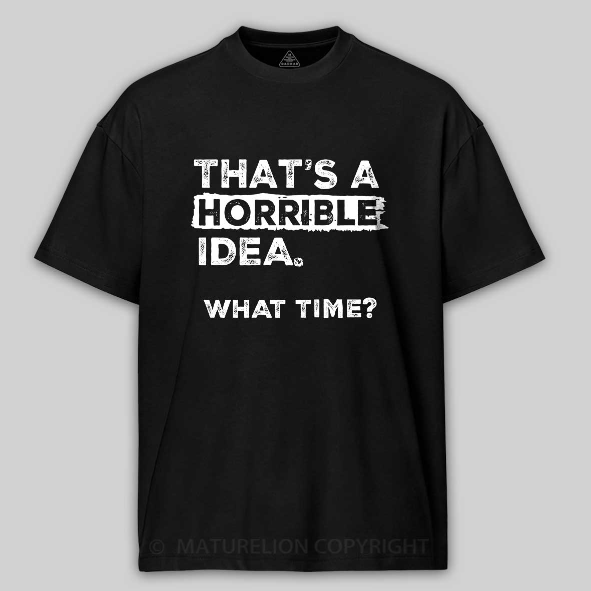 Maturelion That Is A Horrible Idea What Time? Sarcastic Humor Cotton T-shirt 