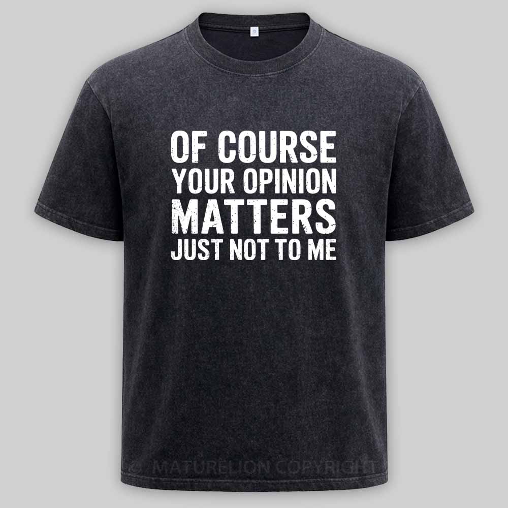MaturelionOld Of Course Your Opinion Matters Just Not To Me Washed T-shirt