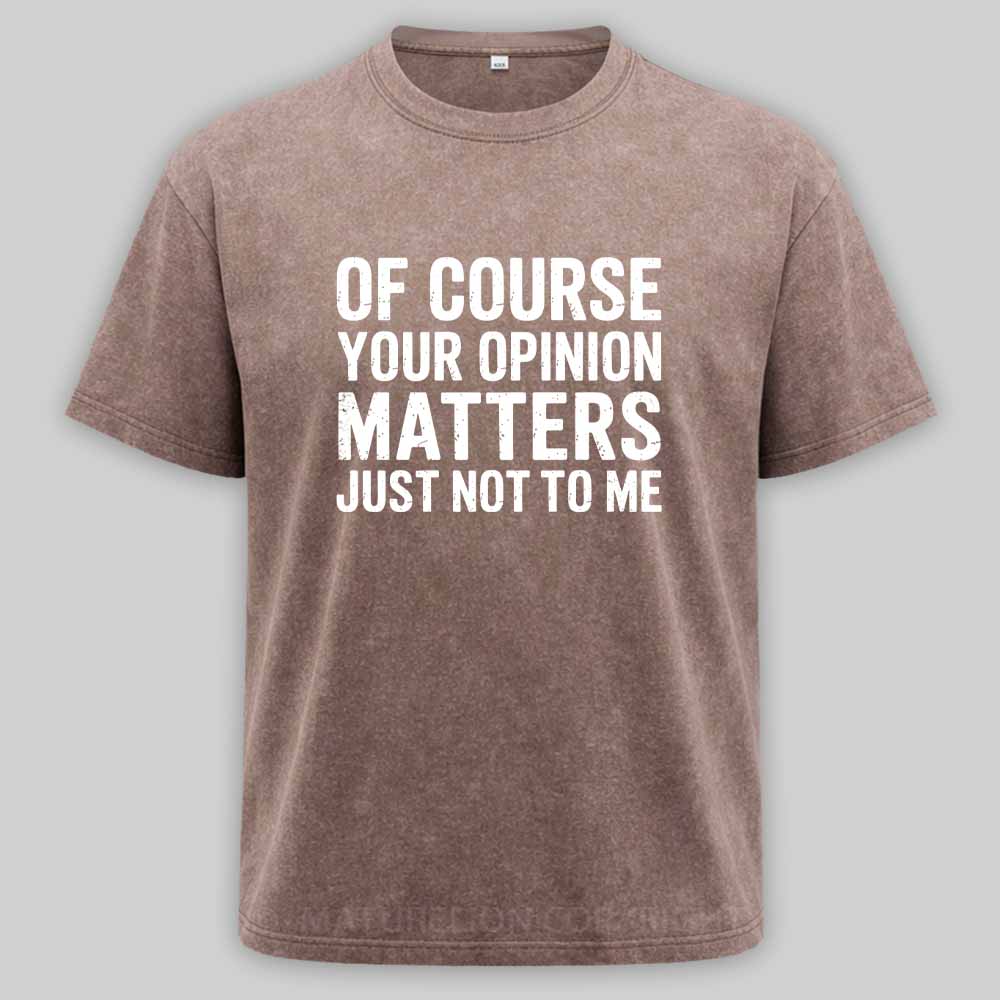 MaturelionOld Of Course Your Opinion Matters Just Not To Me Washed T-shirt