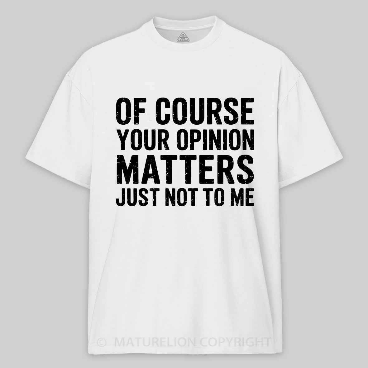 Maturelion Of Course Your Opinion Matters Just Not To Me Cotton T-shirt