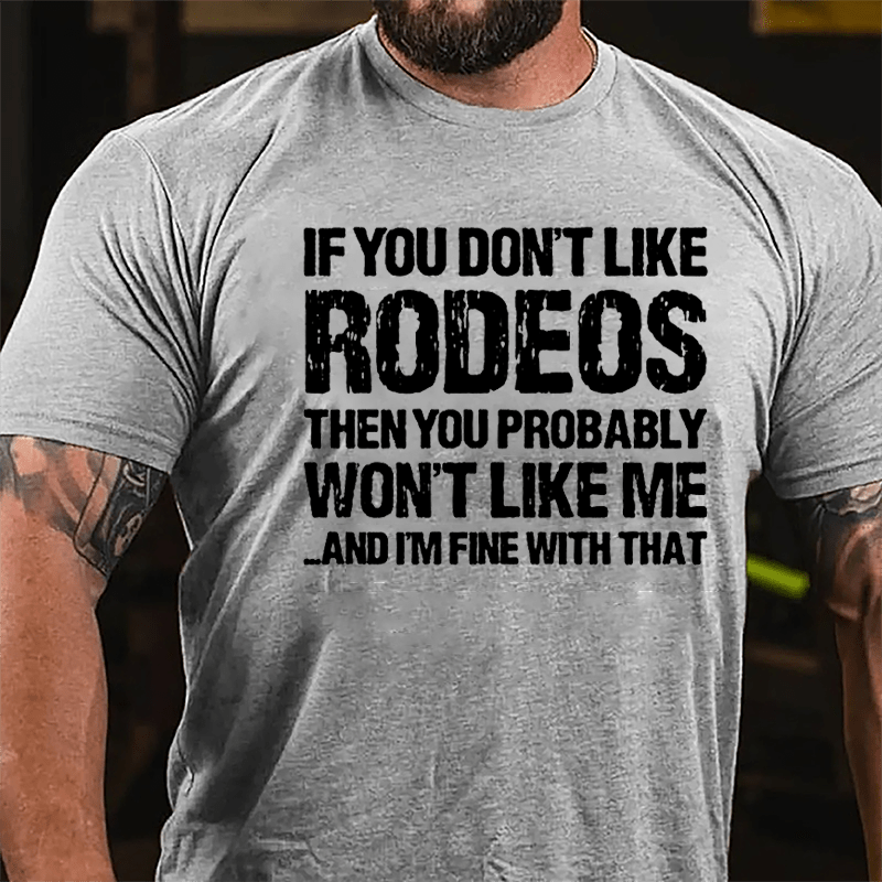 If You Don't Like Rodeos Then You Probably Won't Like Me And I'm Fine With That Cotton T-shirt-Maturelion