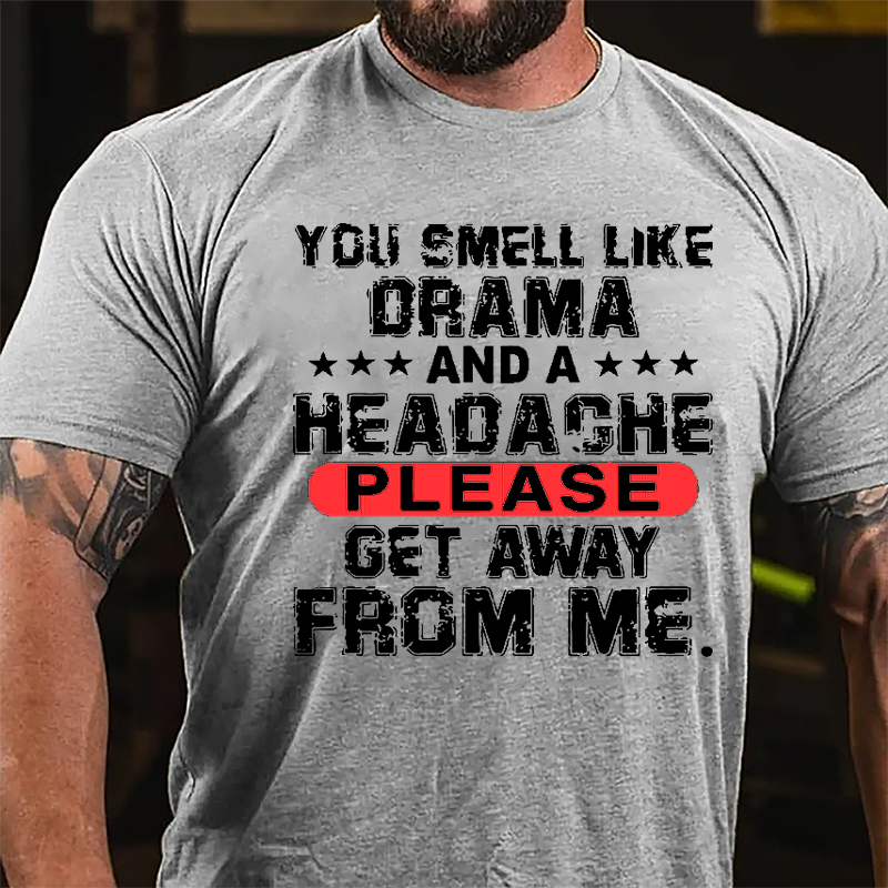You Smell Like Drama And A Headache Please Get Away From Me Cotton T-shirt-Maturelion