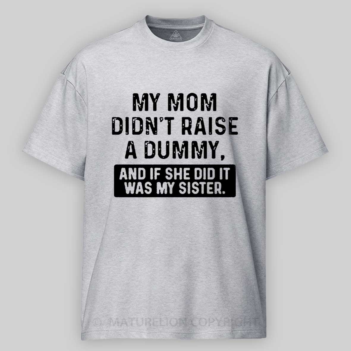 Maturelion My Mom Didn't Raise A Dummy, And If She Did It Was My Sister Cotton T-shirt -Maturelion