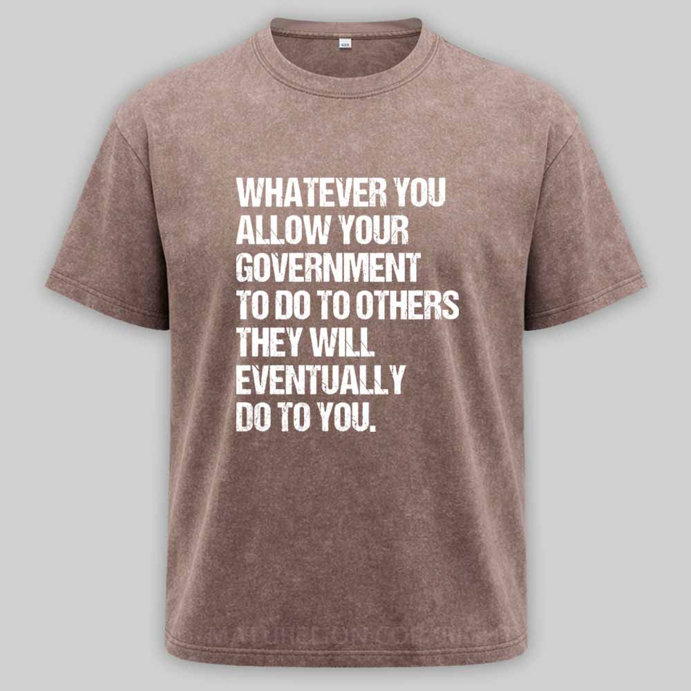 MaturelionOld Whatever You Allow Your Government To Do To Others They Will Eventually Do To You Washed T-shirt