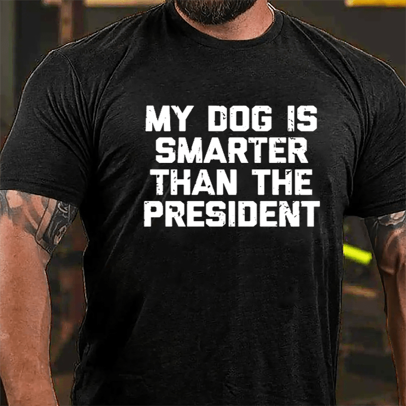 My Dog Is Smarter Than The President Cotton T-shirt-Maturelion