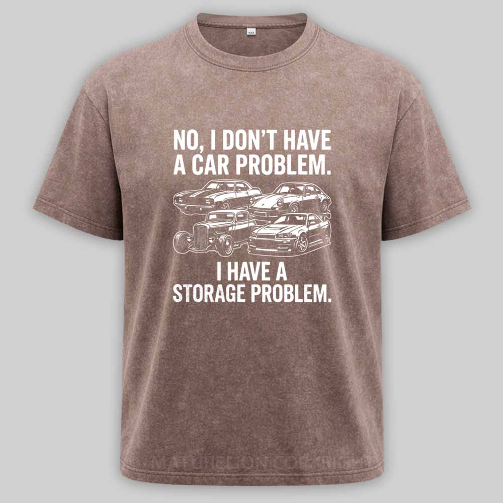 Maturelion No I Don't Have a car Problem I Have a Storage Problem Washed T-shirt