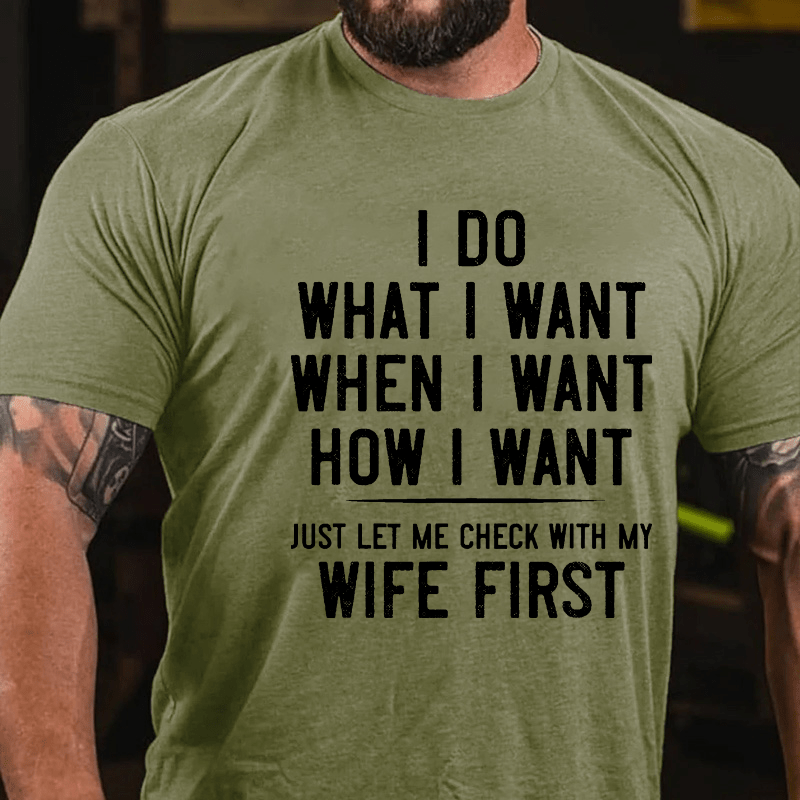 I Do What I Want When I Want How I Want Just Let Me Check With My Wife First Cotton T-shirt -Maturelion