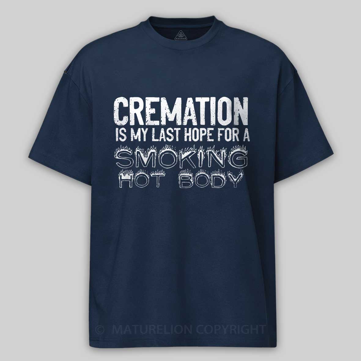 Maturelion Cremation Is My Last Hope For A Smoking Hot Body Sarcastic Funny Cotton T-shirt-Maturelion