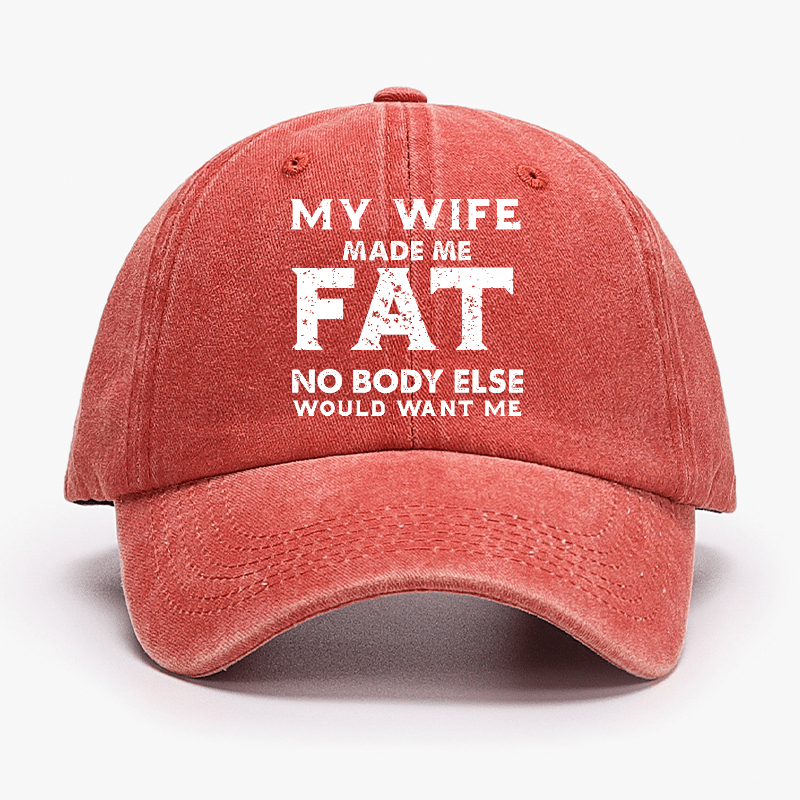 My Wife Made Me Fat No Body Else Would Want Me Funny Husband Family Cap-Maturelion