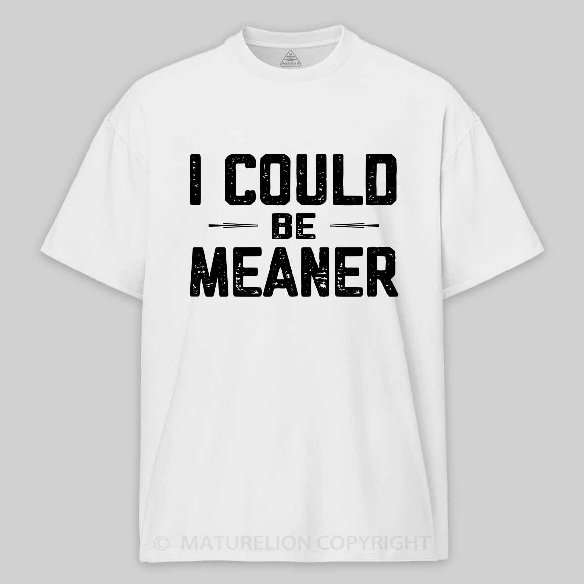 Maturelion I Could Be Meaner, Funny Adult Humor Cotton T-shirt