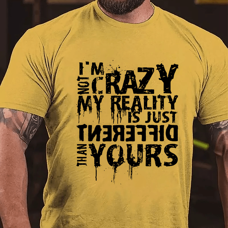 I'm Not Crazy My Reality Is Just Different Than Yours Cotton T-shirt-Maturelion