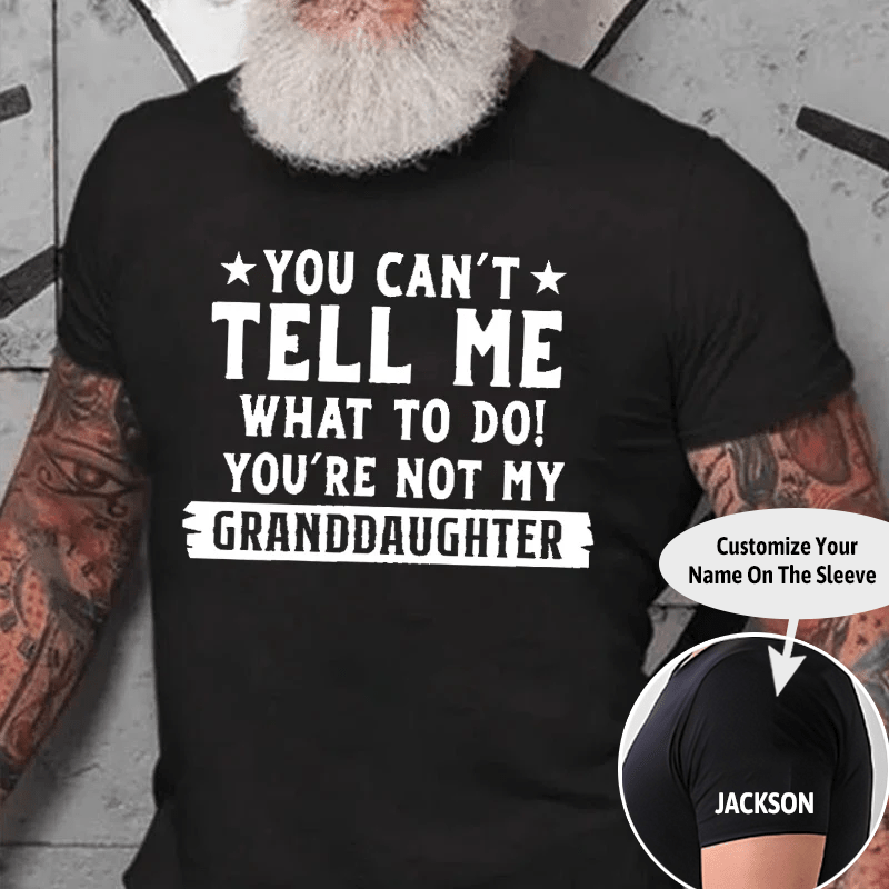 You Can't Tell Me What To Do You Are Not My Granddaughter Cotton T-shirt -Maturelion