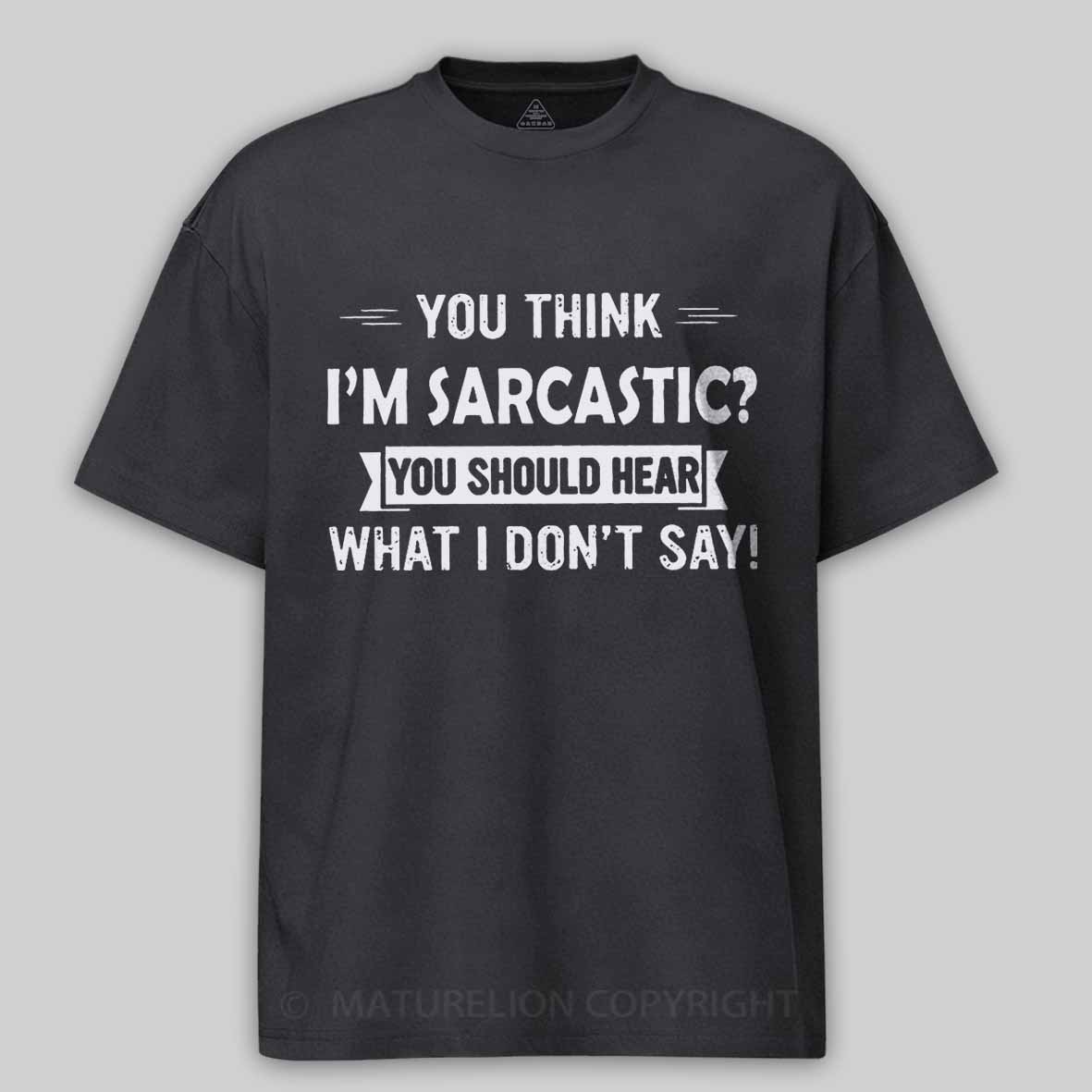 Maturelion You Think I'm Sarcastic You Should Hear What I Don't Say Funny Unisex Cotton T-shirt -Maturelion