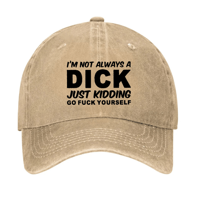 I'm Not Always A Dick Just Kidding Go Fuck Yourself Funny Cap-Maturelion