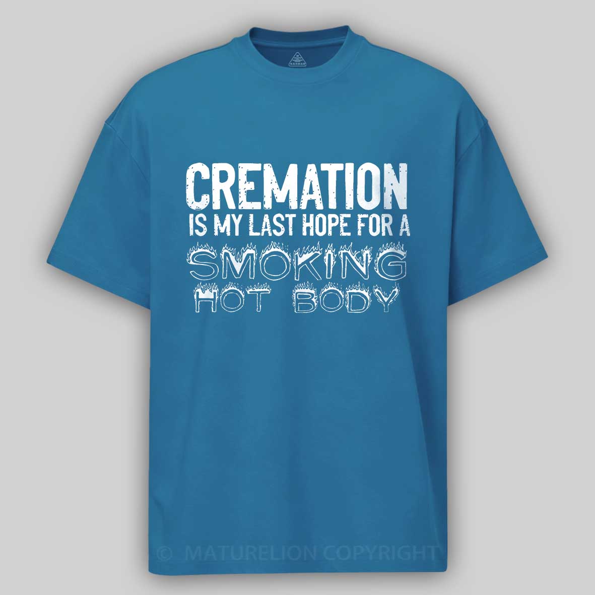 Maturelion Cremation Is My Last Hope For A Smoking Hot Body Sarcastic Funny Cotton T-shirt-Maturelion