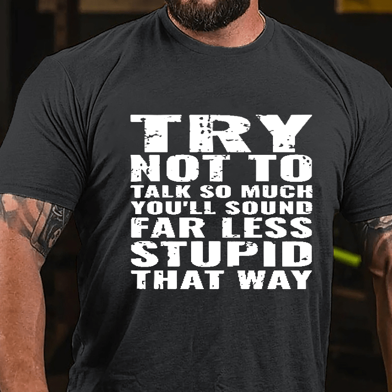 Try Not To Talk So Much You'll Sound Far Less Stupid That Way Cotton T-shirt-Maturelion