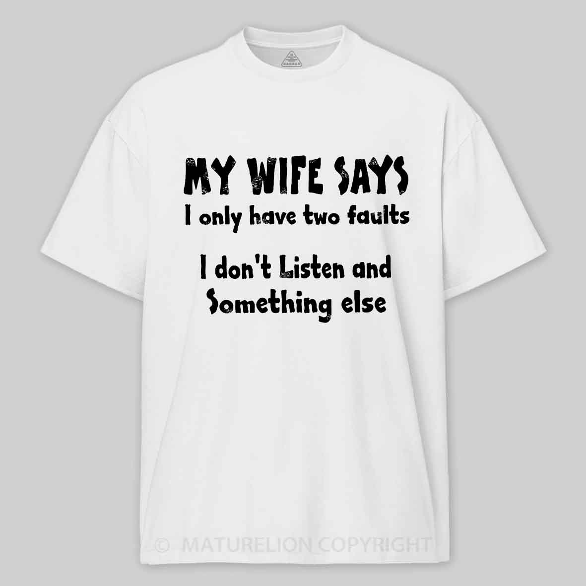 My Wife Says I Only Have Two Faults I Don't Listen And Something Else Cotton T-shirt -Maturelion