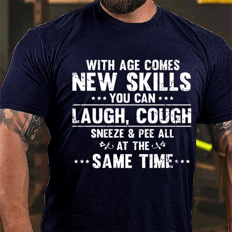 With Age Comes New Skills You Can Laugh Cough Sneeze Pee All At The Same Time Cotton T-shirt-Maturelion