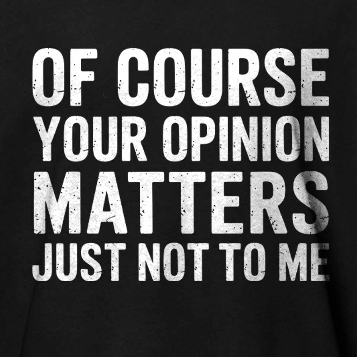 Maturelion Of Course Your Opinion Matters Just Not To Me Cotton T-shirt