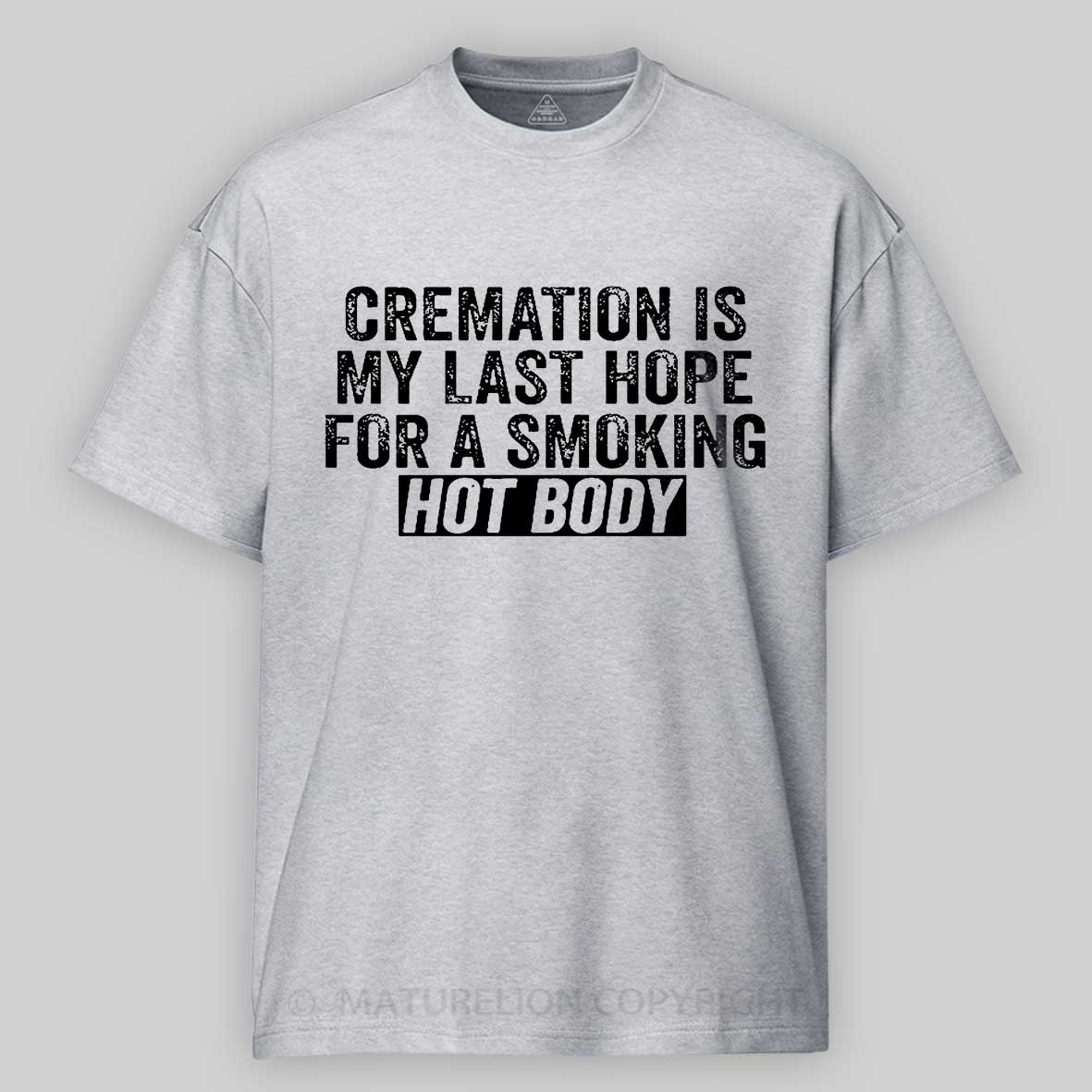 Maturelion Cremation Is My Last Hope For A Smoking Hot Body Unisex Cotton T-shirt 