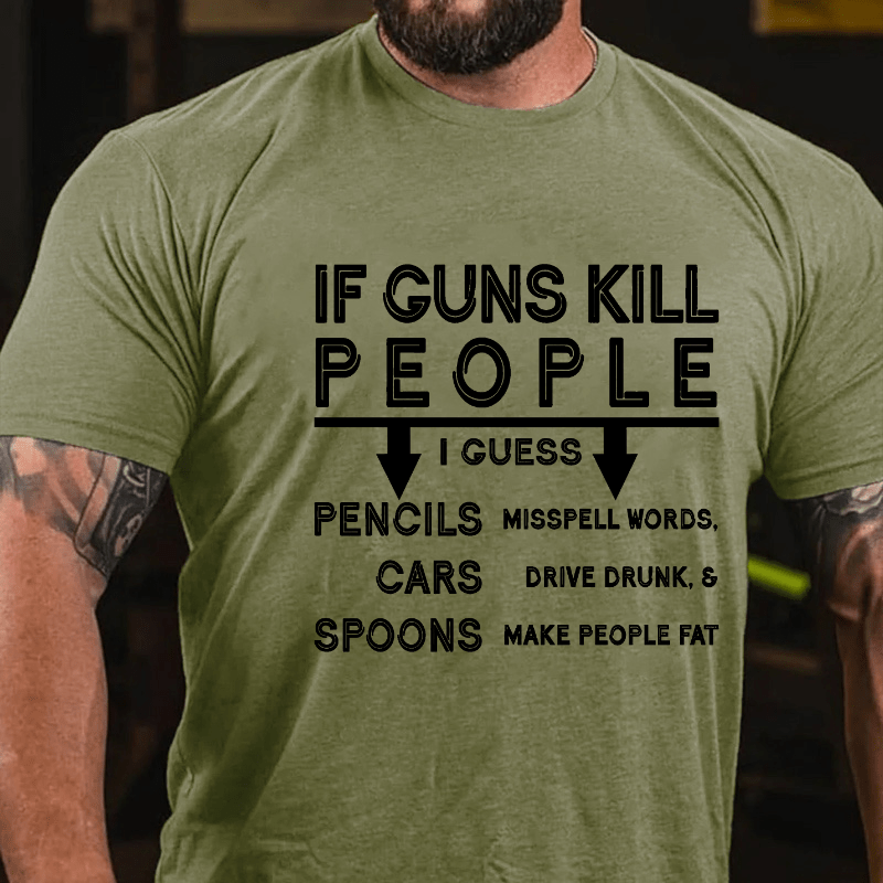 If guns kill people, I guess pencils misspell words, cars drive drunk & spoons make people fat Cotton T-shirt