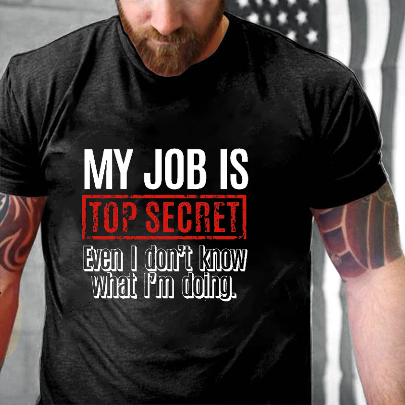 My Job Is Top Secret Even I Don't Know What I'm Doing Cotton T-shirt-Maturelion