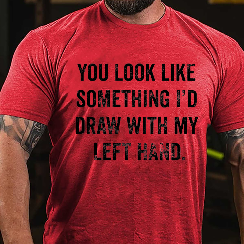 You Look Like Something I'd Draw With My Left Hand Cotton T-shirt-Maturelion