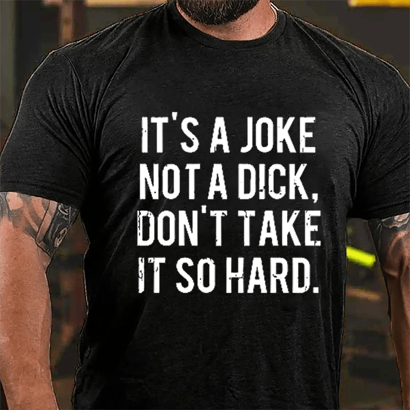 It's A Joke Not A Dick Don't Take It So Hard Cotton T-shirt-Maturelion