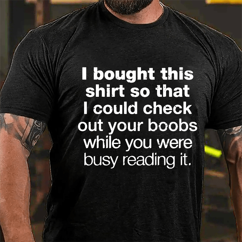 I Bought This Shirt So That I Could Check Out Your Boobs While You Were Busy Reading It Cotton T-shirt-Maturelion