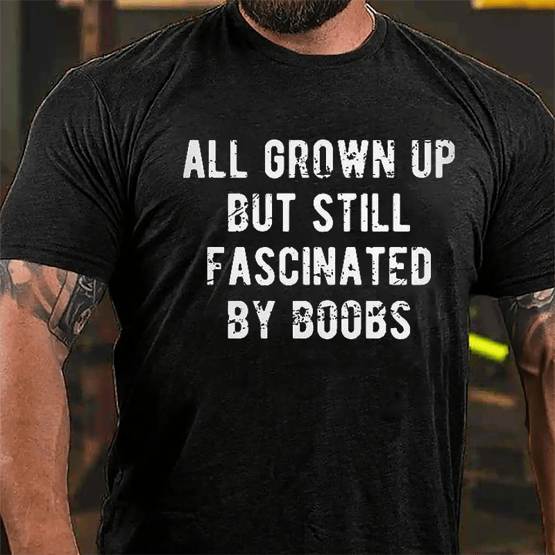 All Grown Up But Still Fascinated By Boobs Cotton T-shirt -Maturelion