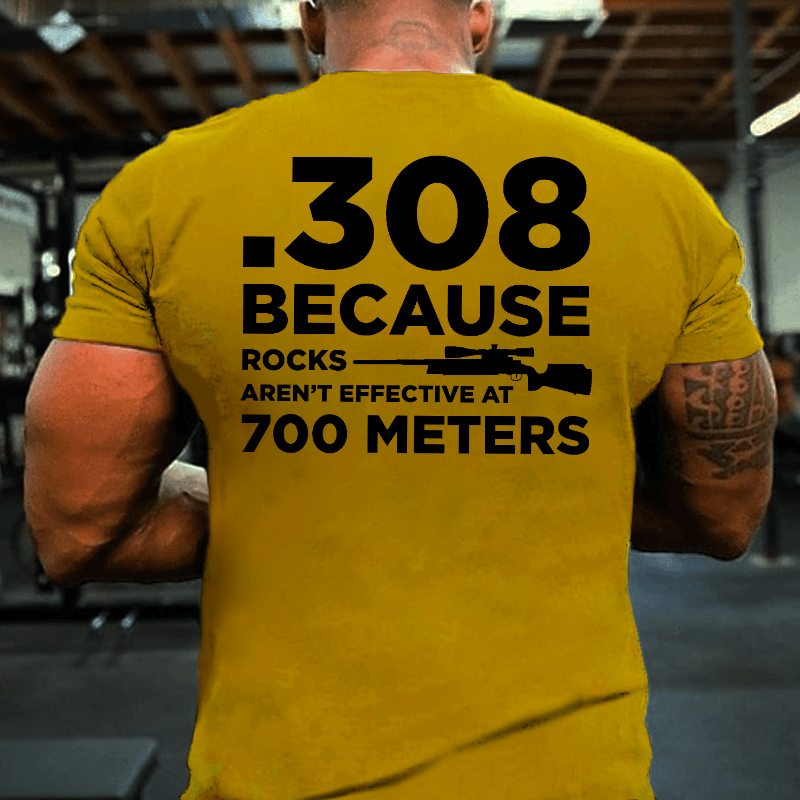 308 Because Rocks Aren't Effective At 700 Meters Cotton T-shirt (Free Customization)