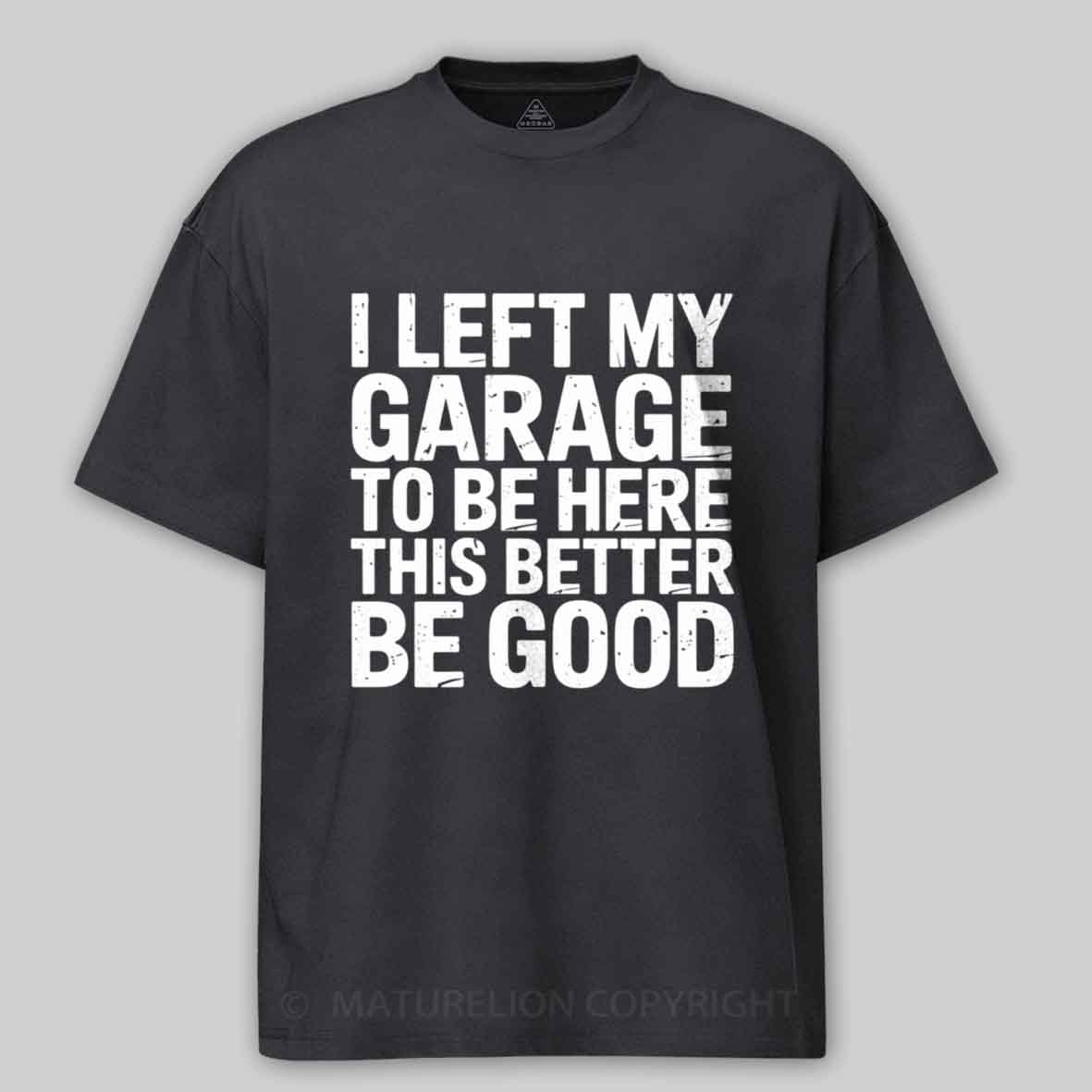 Maturelion i left my garage for this Cotton T-shirt